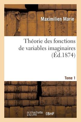Théorie Des Fonctions de Variables Imaginaires. T. 1