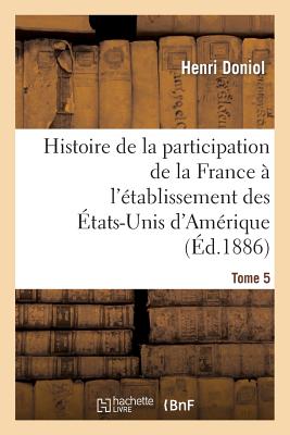 Histoire de la participation de la France à l'établissement des États-Unis d'Amérique T. 5, suppl.: : correspondance diplomatique et documents.