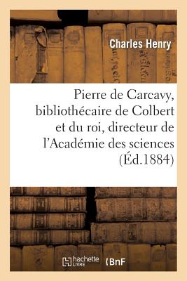 Pierre de Carcavy bibliothécaire de Colbert et du roi, directeur de l'Académie des sciences