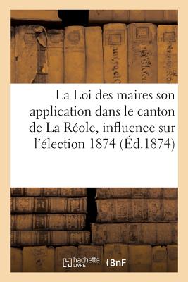 La Loi Des Maires Son Application Dans Le Canton de la Réole Et Son Influence Sur l'Élection 1874