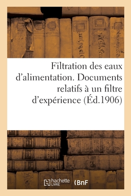 Filtration Des Eaux d'Alimentation: Documents Divers Relatifs À Un Filtre d'Expérience Établi À Châteaudun, Juin 1906