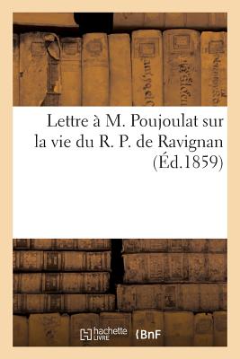 Lettre À M. Poujoulat, Sur La Vie Du R. P. de Ravignan