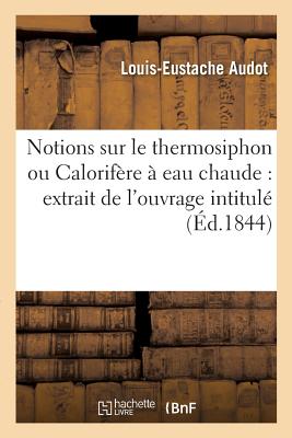 Notions sur le thermosiphon ou Calorifère à eau chaude: extrait de l'ouvrage intitulé