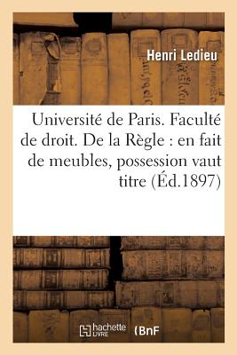 Université de Paris. Faculté de Droit. de la Règle En Fait de Meubles, Possession Vaut Titre. Thèse