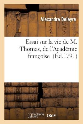 Essai Sur La Vie de M. Thomas, de l'Académie Françoise