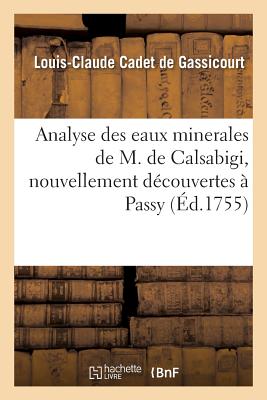 Analyse des eaux minerales de M. de Calsabigi, nouvellement découvertes à Passy: avec une suite d'expériences sur la maniére de retirer, de ces mêmes