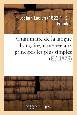Grammaire de la langue française, ramenée aux principes les plus simples: Exercices élémentaires, en rapport avec la Grammaire élémentaire