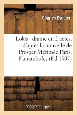 Lokis ! drame en 2 actes, d'après la nouvelle de Prosper Mérimée Paris, Funambules: 25 novembre 1906.