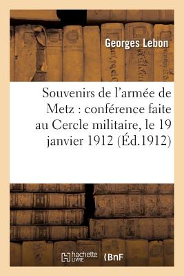 Souvenirs de l'Armée de Metz: Conférence Faite Au Cercle Militaire, Le 19 Janvier 1912