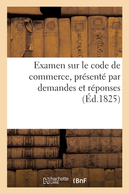 Examen Sur Le Code de Commerce, Présenté Par Demandes Et Réponses