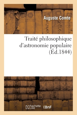 Traité philosophique d'astronomie populaire. Exposition systématique de toutes les notions: de philosophie astronomique, soit scientifiques, soit logi