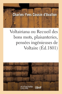 Voltairiana Ou Recueil Des Bons Mots, Plaisanteries, Pensées Ingénieuses Et Saillies de Voltaire: Anecdotes Peu Connues Relatives À CE Philosophe Et P