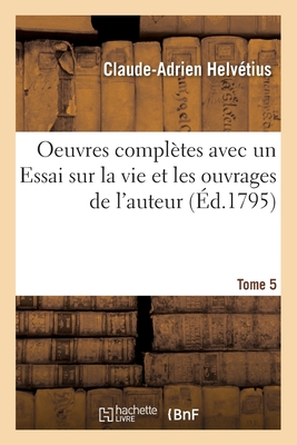 Oeuvres complètes Tome 5: avec un Essai sur la vie et les ouvrages de l'auteur