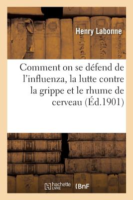 Comment on Se Défend de l'Influenza, La Lutte Contre La Grippe Et Le Rhume de Cerveau. 3e Édition