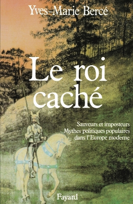 Le Roi caché: Sauveurs et imposteurs. Mythes politiques populaires dans l'Europe moderne
