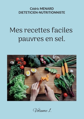 Mes recettes faciles pauvres en sel.: Volume 1.