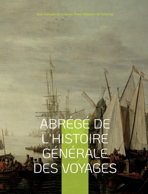 Abrégé de l'histoire générale des voyages: contenant ce qu'il y a de plus remarquable, de plus utile et de mieux avéré dans les pays où les voyageurs