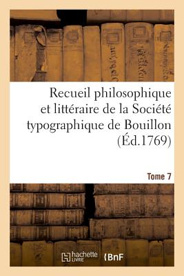 Recueil Philosophique Et Littéraire de la Société Typographique de Bouillon. Tome 7