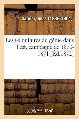 Les volontaires du génie dans l'est, campagne de 1870-1871