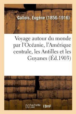 Voyage Autour Du Monde Par l'Océanie, l'Amérique Centrale, Les Antilles Et Les Guyanes