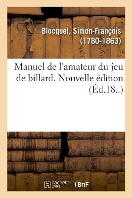 Manuel de l'Amateur Du Jeu de Billard. Nouvelle Édition