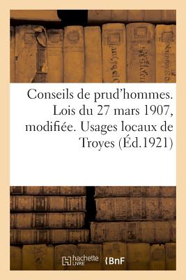 Conseils de Prud'hommes. Lois Du 27 Mars 1907, Modifiée Les 3 Juillet 1919, 30 Mars 1920: Usages Locaux de Troyes