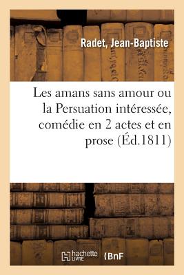 Les Amans Sans Amour Ou La Persuation Intéressée, Comédie En 2 Actes Et En Prose: Mêlée de Vaudevilles