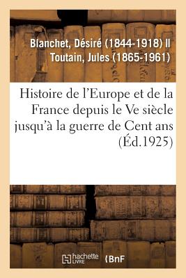 Histoire de l'Europe et particulièrement de la France: depuis la fin du Ve siècle jusqu'à la guerre de Cent ans