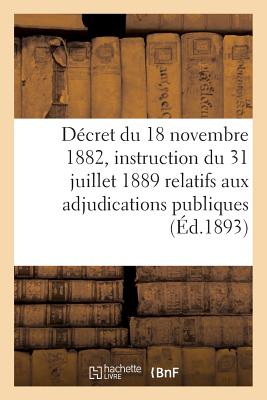 Décret Du 18 Novembre 1882 Et Instruction Du 31 Juillet 1889 Relatifs Aux Adjudications Publiques: Et Aux Marchés Passés Au Nom de l'Etat. 3e Édition