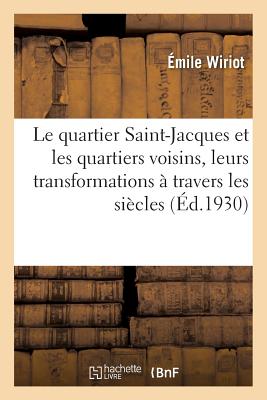 Le quartier Saint-Jacques et les quartiers voisins, leurs transformations à travers les siècles: Paris, de la Seine à la Cité universitaire