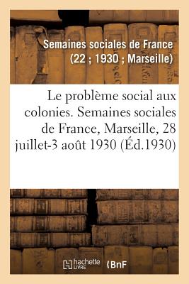 Le problème social aux colonies, sommaire des leçons: Semaines sociales de France, XXIIe session, Marseille, 28 juillet-3 août 1930