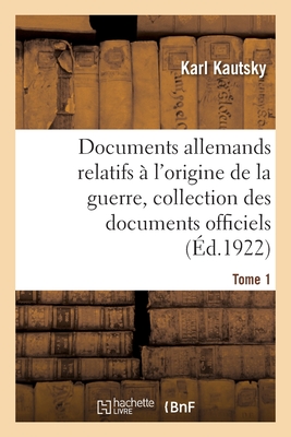 Documents allemands relatifs à l'origine de la guerre. Tome 1: Collection complète des documents officiels