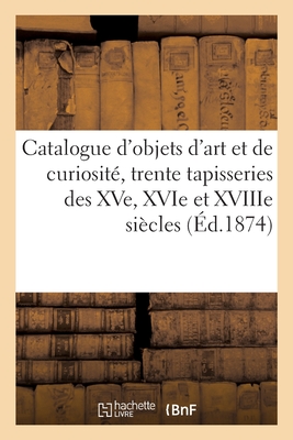 Catalogue d'Objets d'Art Et de Curiosité, Trente Tapisseries Des Xve, Xvie Et Xviiie Siècles