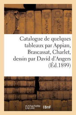 Catalogue de Quelques Tableaux Par Appian, Brascassat, Charlet, Dessin Par David d'Angers