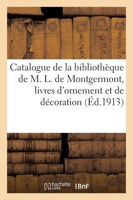 Catalogue de Livres de la Bibliothèque de M. L. de Montgermont, Livres d'Ornement Et de Décoration: Ouvrages de Topographie, Vues de Divers Pays, Fête