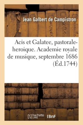 Acis et Galatee, pastorale-heroique. Academie royale de musique, septembre, 1686: Reprise les 13 de juin 1704, 18 d'août 1718, 13 de septembre 1725, 1