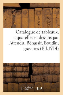 Catalogue de Tableaux Modernes, Aquarelles Et Dessins Par Attendu, Bénassit, Boudin, Gravures: Lithographies, Quelques Tableaux Anciens, Cadres