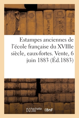 Estampes anciennes de l'école française du XVIIIe siècle en noir et en couleur, eaux-fortes modernes: dessins, gravures en lots. Vente, 6 juin 1883