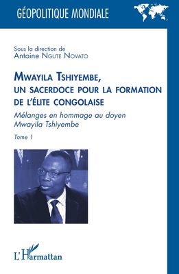Mwayila Tshiyembe, un sacerdoce pour la formation de l'élite congolaise: Mélanges en hommage au doyen Mwayila Tshiyembe