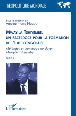 Mwayila Tshiyembe, un sacerdoce pour la formation de l'élite congolaise: Mélanges en hommage au doyen Mwayila Tshiyembe