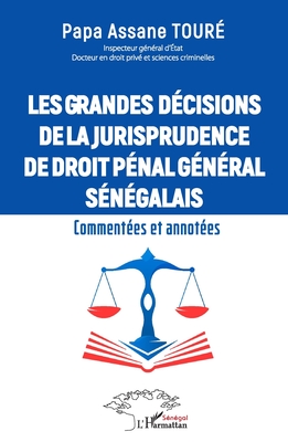 Les grandes décisions de la jurisprudence de droit pénal général sénégalais: Commentées et annotées