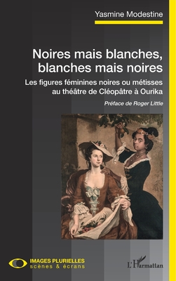 Noires mais blanches, blanches mais noires: Les figures féminines noires ou métisses au théâtre de Cléopâtre à Ourika