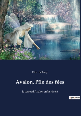 Avalon, l'île des fées: le secret d'Avalon enfin révélé
