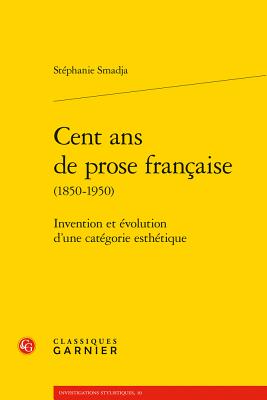 Cent ANS de Prose Francaise: Invention Et Evolution d'Une Categorie Esthetique