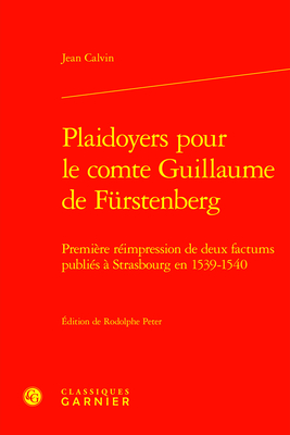 Plaidoyers Pour Le Comte Guillaume de Furstenberg: Premiere Reimpression de Deux Factums Publies a Strasbourg En 1539-1540