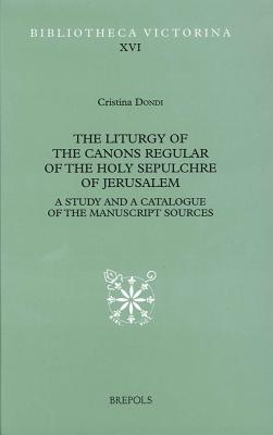 The Liturgy of the Canons Regular of the Holy Sepulchre of Jerusalem: A Study and a Catalogue of the Manuscript Sources