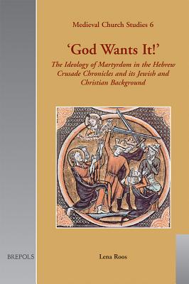 'God Wants It!': The Ideology of Martyrdom in the Hebrew Crusade Chronicles and Its Jewish and Christian Background