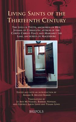Living Saints of the Thirteenth Century: The Lives of Yvette, Anchoress of Huy; Juliana of Cornillon, Author of the Corpus Christi Feast; And Margaret