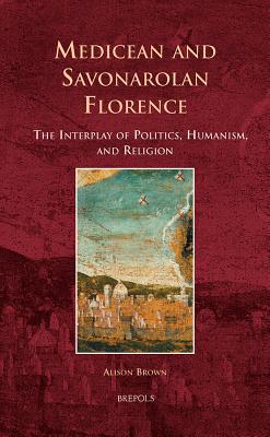 Es 05 Medicean and Savonarolan Florence, Brown: The Interplay of Politics, Humanism, and Religion