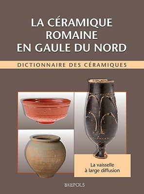 La Ceramique Romaine En Gaule Du Nord: Dictionnaire Des Ceramiques. La Vaisselle a Large Diffusion
